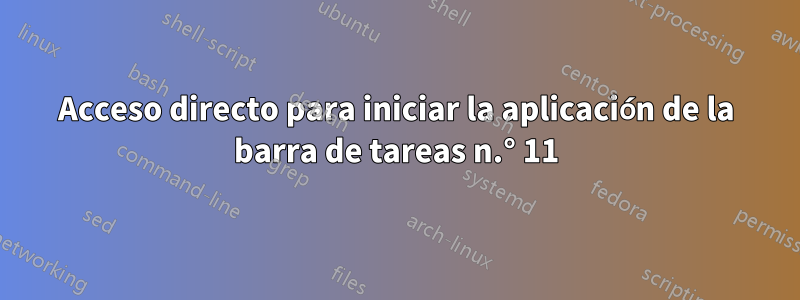 Acceso directo para iniciar la aplicación de la barra de tareas n.° 11