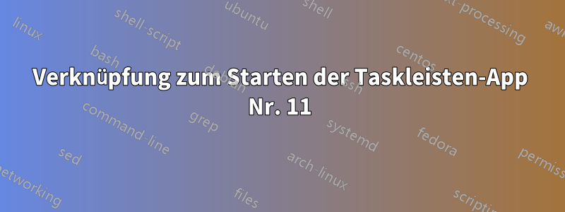 Verknüpfung zum Starten der Taskleisten-App Nr. 11