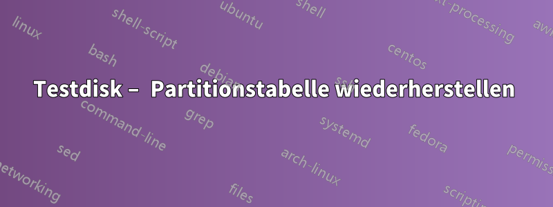 Testdisk – Partitionstabelle wiederherstellen