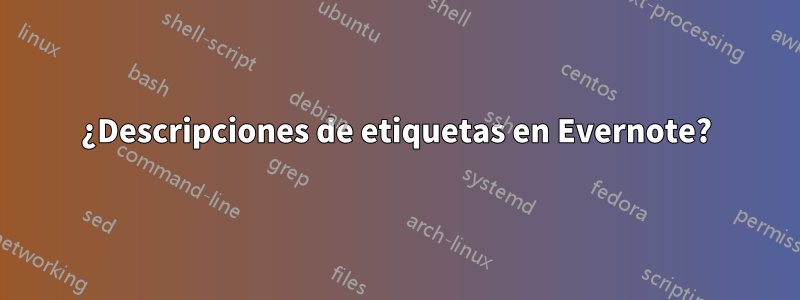 ¿Descripciones de etiquetas en Evernote?