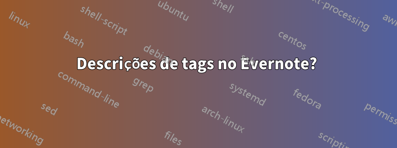 Descrições de tags no Evernote?