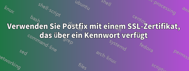 Verwenden Sie Postfix mit einem SSL-Zertifikat, das über ein Kennwort verfügt