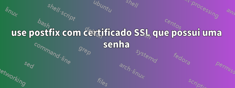 use postfix com certificado SSL que possui uma senha