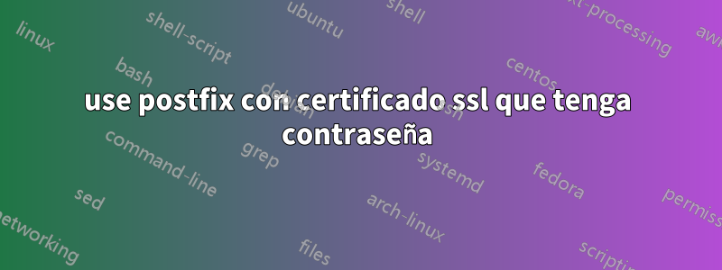 use postfix con certificado ssl que tenga contraseña