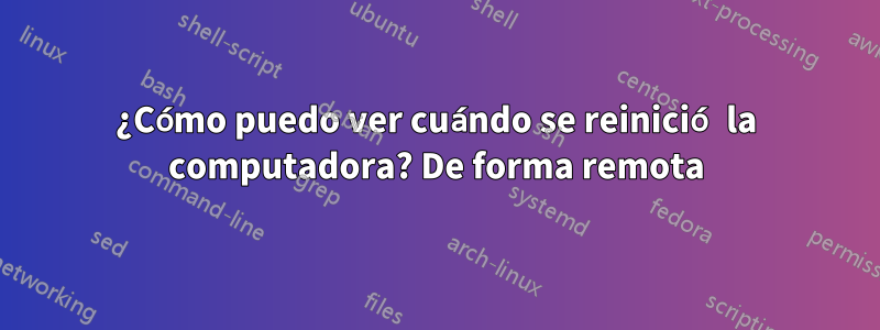 ¿Cómo puedo ver cuándo se reinició la computadora? De forma remota