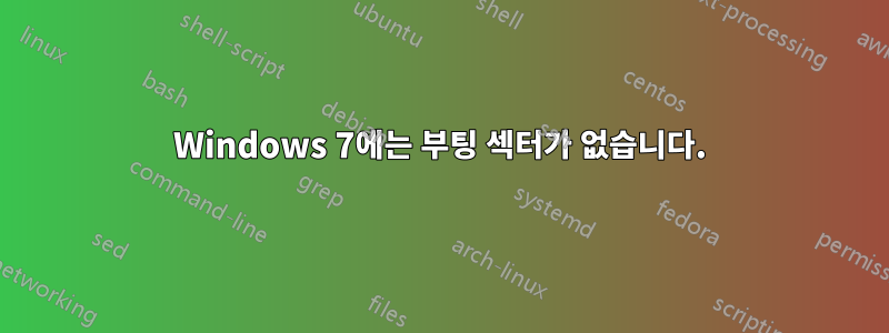 Windows 7에는 부팅 섹터가 없습니다.