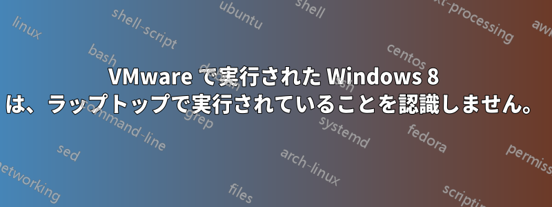 VMware で実行された Windows 8 は、ラップトップで実行されていることを認識しません。