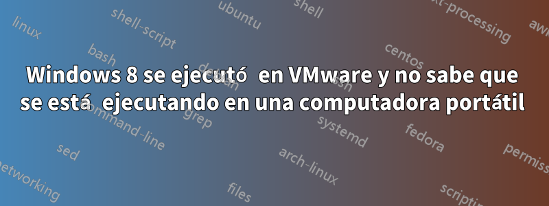 Windows 8 se ejecutó en VMware y no sabe que se está ejecutando en una computadora portátil