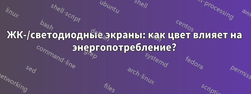 ЖК-/светодиодные экраны: как цвет влияет на энергопотребление?