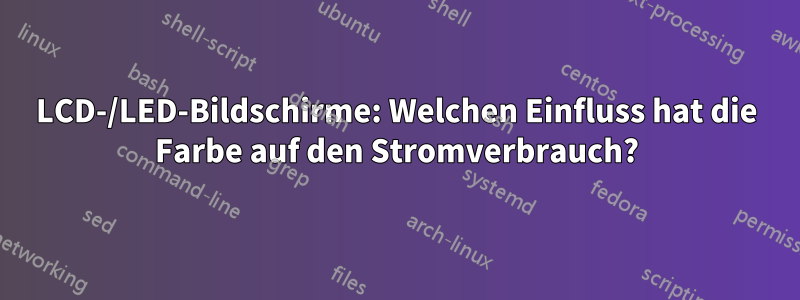 LCD-/LED-Bildschirme: Welchen Einfluss hat die Farbe auf den Stromverbrauch?