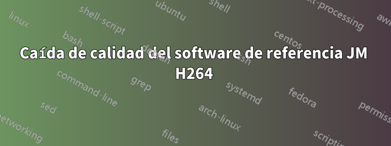 Caída de calidad del software de referencia JM H264