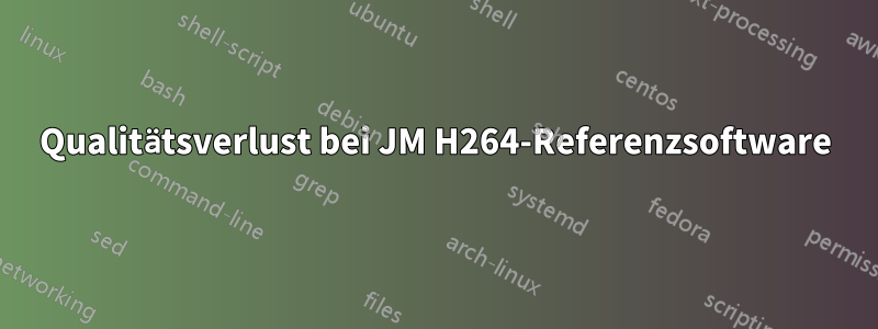 Qualitätsverlust bei JM H264-Referenzsoftware