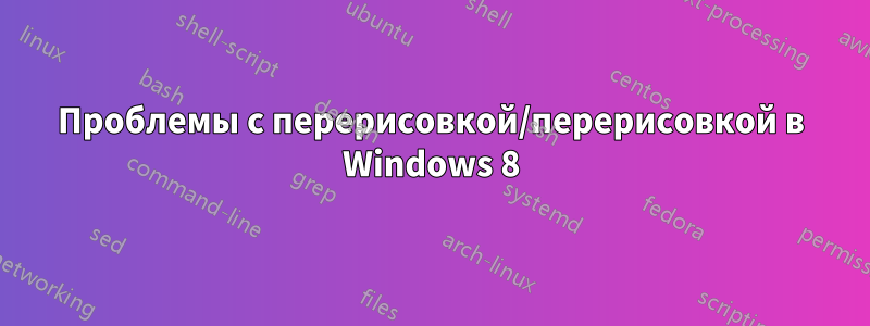 Проблемы с перерисовкой/перерисовкой в ​​Windows 8