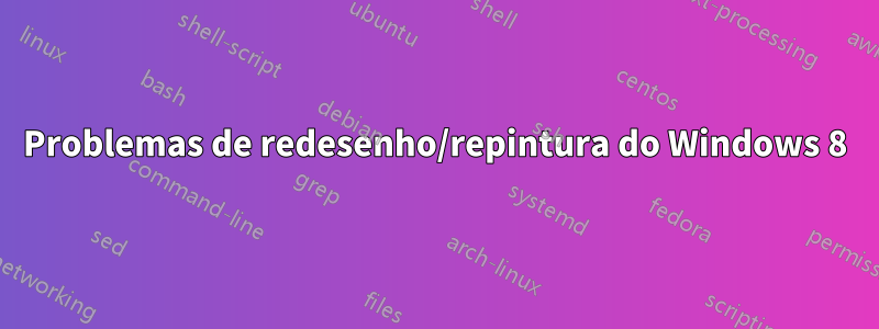 Problemas de redesenho/repintura do Windows 8