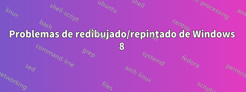 Problemas de redibujado/repintado de Windows 8