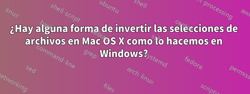 ¿Hay alguna forma de invertir las selecciones de archivos en Mac OS X como lo hacemos en Windows?