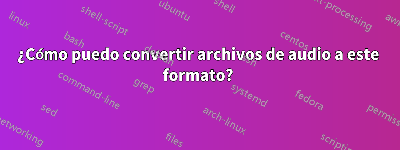 ¿Cómo puedo convertir archivos de audio a este formato?