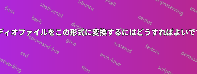 オーディオファイルをこの形式に変換するにはどうすればよいですか?