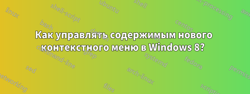 Как управлять содержимым нового контекстного меню в Windows 8? 