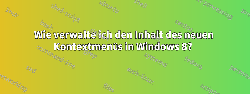 Wie verwalte ich den Inhalt des neuen Kontextmenüs in Windows 8? 