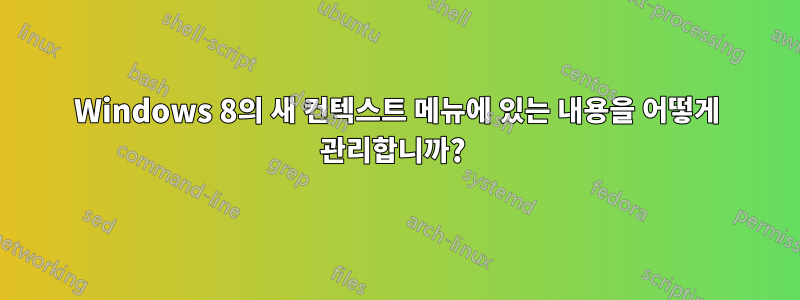 Windows 8의 새 컨텍스트 메뉴에 있는 내용을 어떻게 관리합니까? 