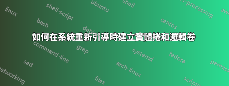 如何在系統重新引導時建立實體捲和邏輯卷