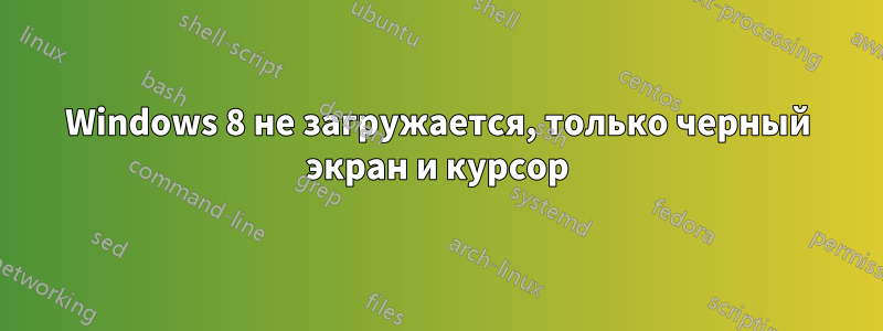 Windows 8 не загружается, только черный экран и курсор