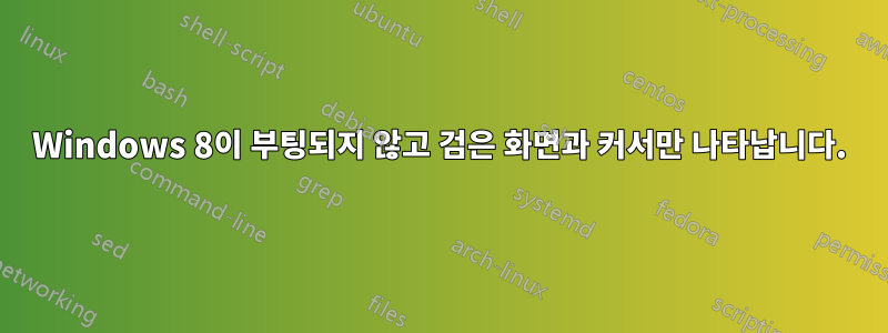 Windows 8이 부팅되지 않고 검은 화면과 커서만 나타납니다.