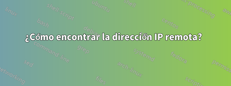 ¿Cómo encontrar la dirección IP remota? 