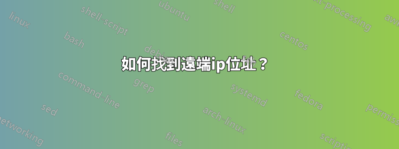 如何找到遠端ip位址？ 