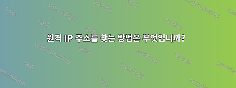 원격 IP 주소를 찾는 방법은 무엇입니까? 