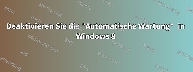 Deaktivieren Sie die "Automatische Wartung" in Windows 8