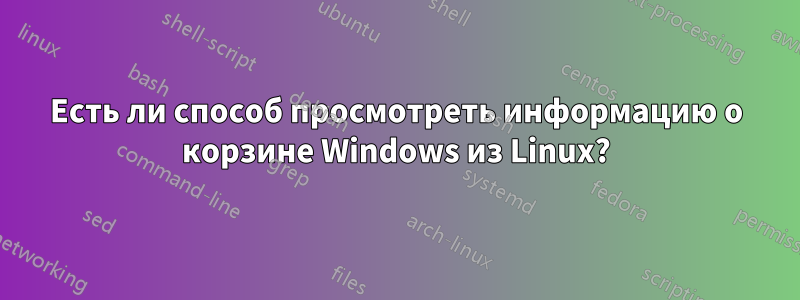 Есть ли способ просмотреть информацию о корзине Windows из Linux?