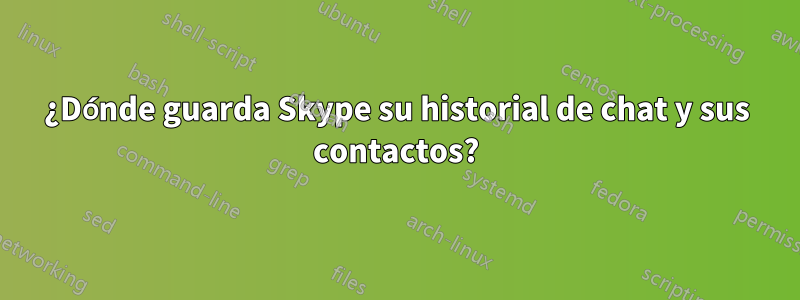 ¿Dónde guarda Skype su historial de chat y sus contactos?