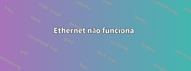 Ethernet não funciona 