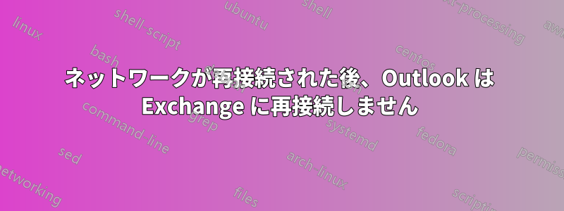 ネットワークが再接続された後、Outlook は Exchange に再接続しません