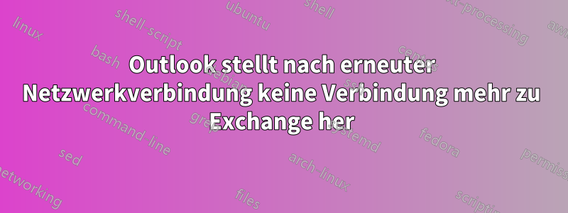 Outlook stellt nach erneuter Netzwerkverbindung keine Verbindung mehr zu Exchange her