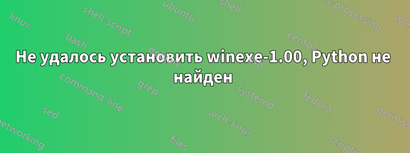 Не удалось установить winexe-1.00, Python не найден