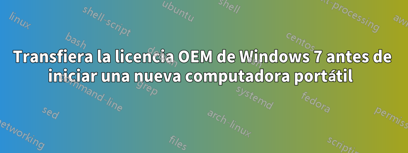 Transfiera la licencia OEM de Windows 7 antes de iniciar una nueva computadora portátil 