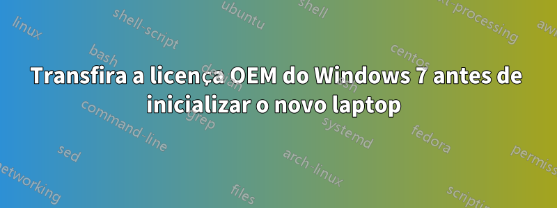 Transfira a licença OEM do Windows 7 antes de inicializar o novo laptop 