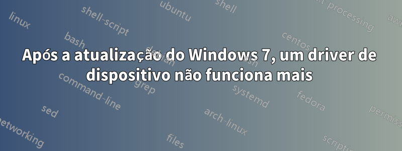 Após a atualização do Windows 7, um driver de dispositivo não funciona mais