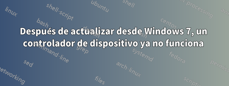 Después de actualizar desde Windows 7, un controlador de dispositivo ya no funciona