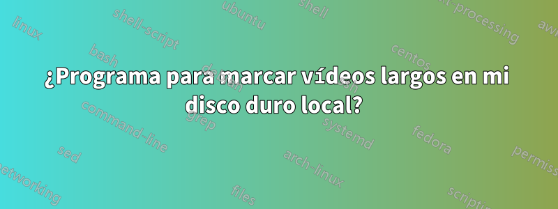 ¿Programa para marcar vídeos largos en mi disco duro local? 