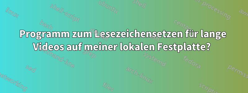 Programm zum Lesezeichensetzen für lange Videos auf meiner lokalen Festplatte? 