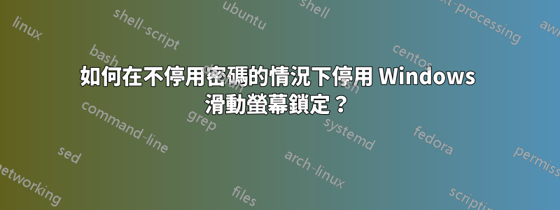 如何在不停用密碼的情況下停用 Windows 滑動螢幕鎖定？