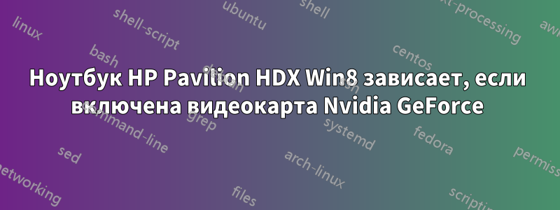 Ноутбук HP Pavilion HDX Win8 зависает, если включена видеокарта Nvidia GeForce