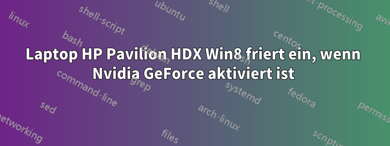 Laptop HP Pavilion HDX Win8 friert ein, wenn Nvidia GeForce aktiviert ist