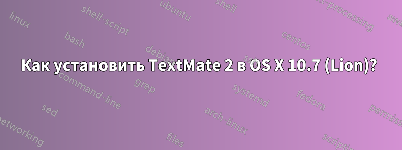 Как установить TextMate 2 в OS X 10.7 (Lion)?