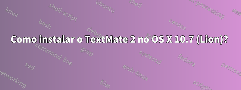 Como instalar o TextMate 2 no OS X 10.7 (Lion)?