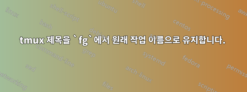 tmux 제목을 `fg`에서 원래 작업 이름으로 유지합니다.